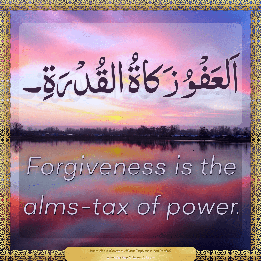 Forgiveness is the alms-tax of power.